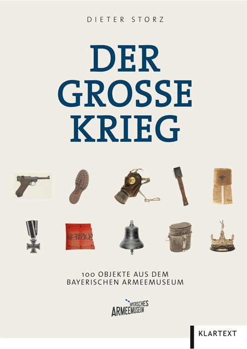 Der Große Krieg, 100 Objekte aus dem Bayerischen Armeemuseum © Bayerisches Armeemuseum und Klartext Verlag
