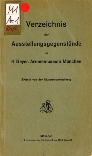 Verzeichnis der Ausstellungsgegenstände im K. Bayer. Armeemuseum München, München 1912