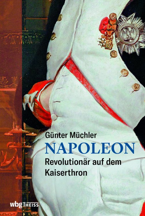 Napoleon. Revolutionär auf dem Kaiserthron © wbg Theiss, Darmstadt